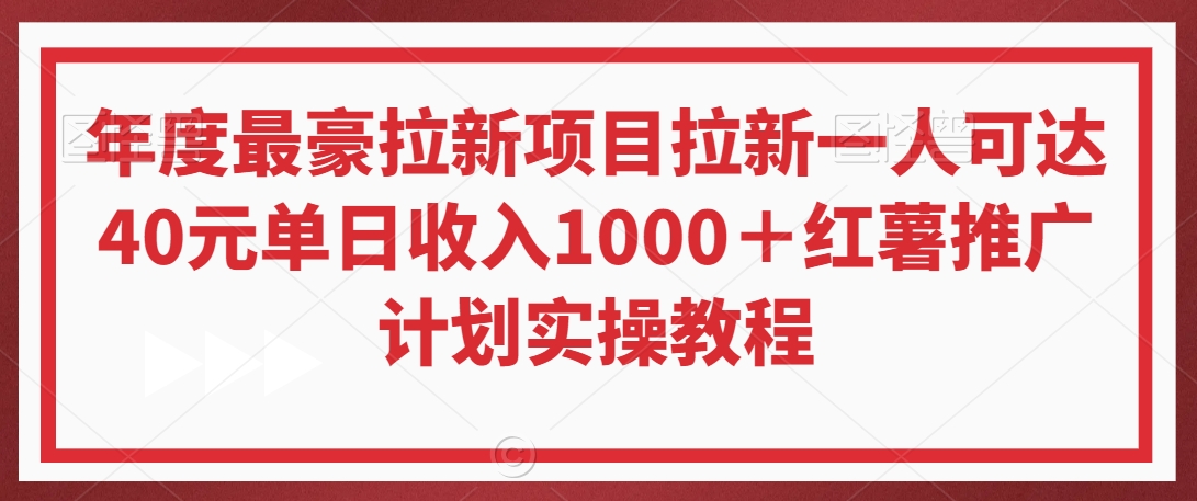 年度最豪拉新项目拉新一人可达40元单日收入1000＋红薯推广计划实操教程【揭秘】_豪客资源库