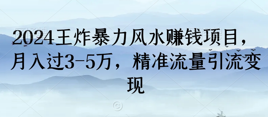 2024王炸暴力风水赚钱项目，月入过3-5万，精准流量引流变现【揭秘】_豪客资源库