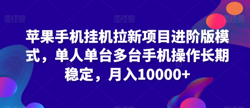 苹果手机挂机拉新项目进阶版模式，单人单台多台手机操作长期稳定，月入10000+【揭秘】_豪客资源库