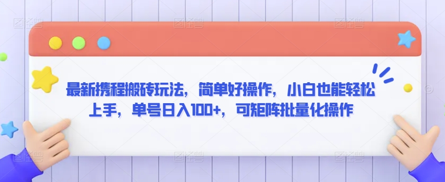 最新携程搬砖玩法，简单好操作，小白也能轻松上手，单号日入100+，可矩阵批量化操作【揭秘】_豪客资源库