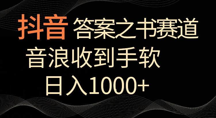 抖音答案之书赛道，每天两三个小时，音浪收到手软，日入1000+【揭秘】_豪客资源库