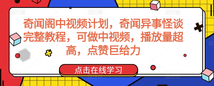 奇闻阁中视频计划,奇闻异事怪谈完整教程,可做中视频,播放量超高,点赞巨给力_豪客资源库