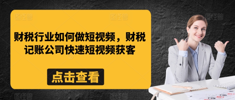 财税行业如何做短视频,财税记账公司快速短视频获客_豪客资源库