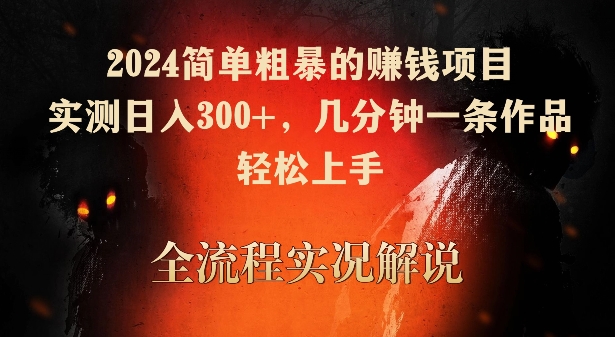 2024简单粗暴的赚钱项目，实测日入300+，几分钟一条作品，轻松上手【揭秘】_豪客资源库