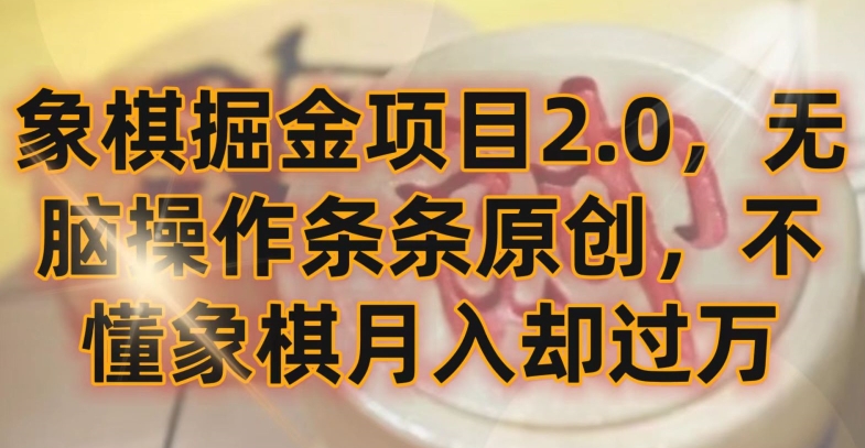 象棋掘金项目2.0，无脑操作条条原创，不懂象棋月入却过万【揭秘】_豪客资源库