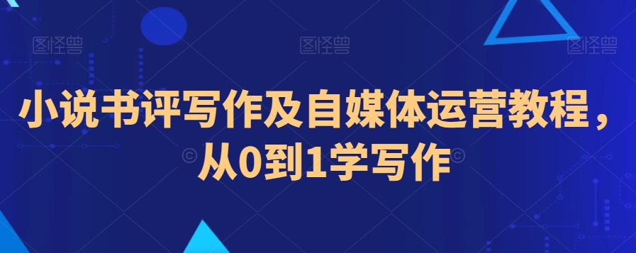 小说书评写作及自媒体运营教程，从0到1学写作_豪客资源库