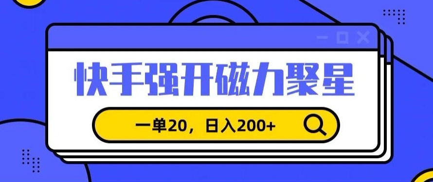 信息差赚钱项目，快手强开磁力聚星，一单20，日入200+【揭秘】_豪客资源库