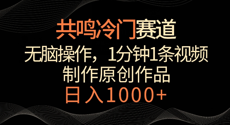 共鸣冷门赛道，无脑操作，一分钟一条视频，日入1000+【揭秘】_豪客资源库