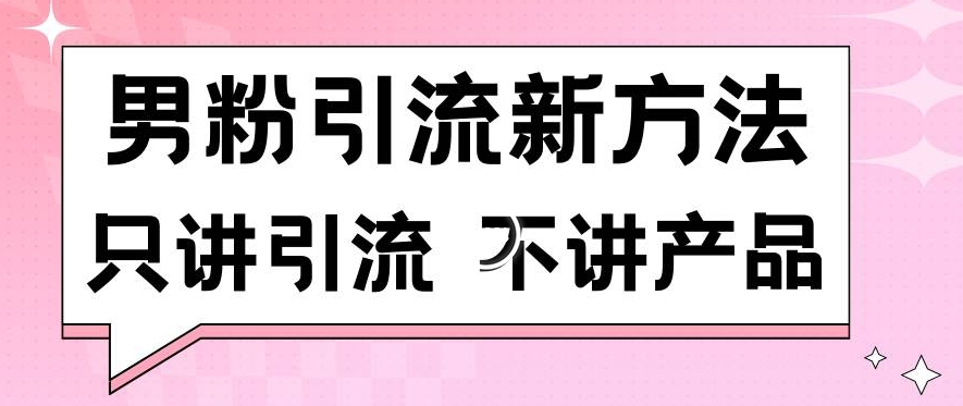 男粉引流新方法日引流100多个男粉只讲引流不讲产品不违规不封号【揭秘】_豪客资源库