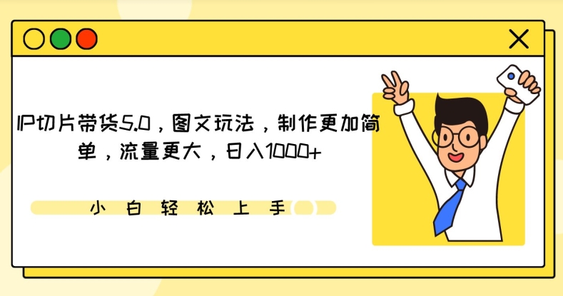 IP切片带货5.0，图文玩法，制作更加简单，流量更大，日入1000+【揭秘】_豪客资源库