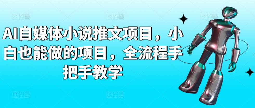 AI自媒体小说推文项目，小白也能做的项目，全流程手把手教学_豪客资源库