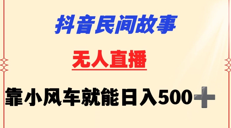 抖音民间故事无人挂机靠小风车一天500+小白也能操作【揭秘】_豪客资源库