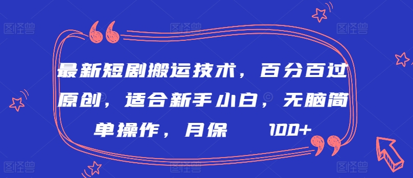 最新短剧搬运技术，百分百过原创，适合新手小白，无脑简单操作，月保底2000+【揭秘】_豪客资源库