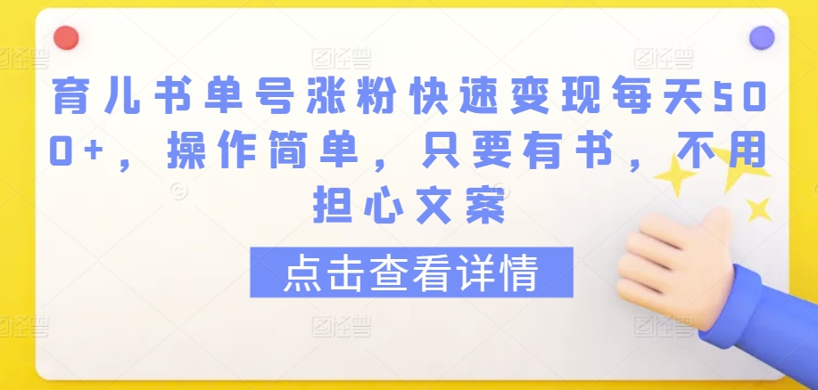 育儿书单号涨粉快速变现每天500+，操作简单，只要有书，不用担心文案【揭秘】_豪客资源库