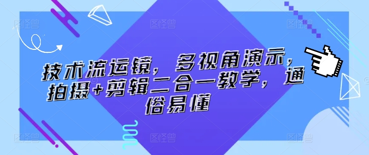 技术流运镜，多视角演示，拍摄+剪辑二合一教学，通俗易懂_豪客资源库