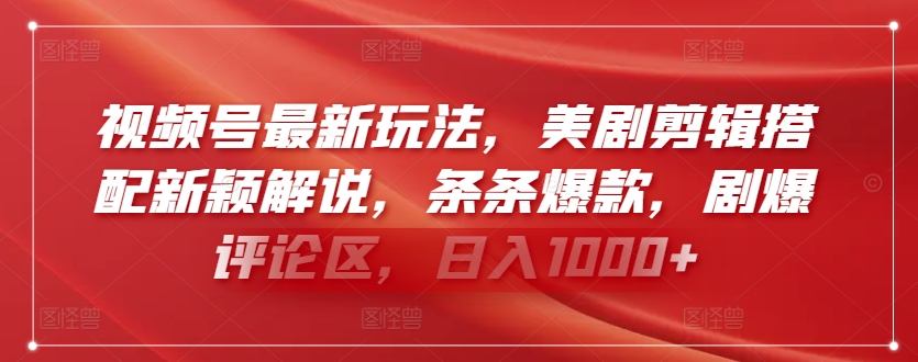 视频号最新玩法，美剧剪辑搭配新颖解说，条条爆款，剧爆评论区，日入1000+【揭秘】_豪客资源库