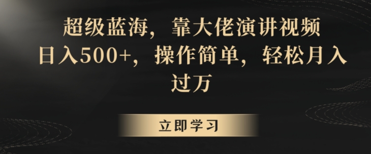 超级蓝海，靠大佬演讲视频，日入500+，操作简单，轻松月入过万【揭秘】_豪客资源库