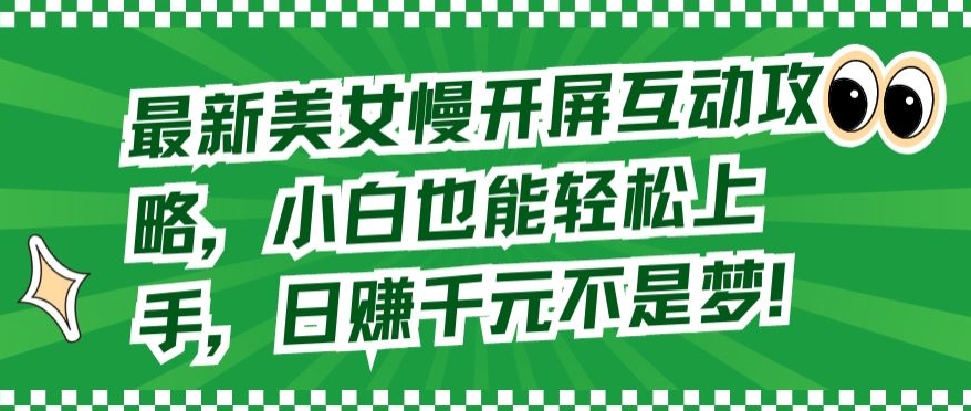 最新美女慢开屏互动攻略，小白也能轻松上手，日赚千元不是梦【揭秘】_豪客资源库