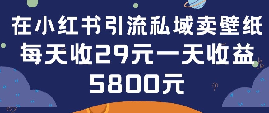 在小红书引流私域卖壁纸每张29元单日最高卖出200张(0-1搭建教程)【揭秘】_豪客资源库