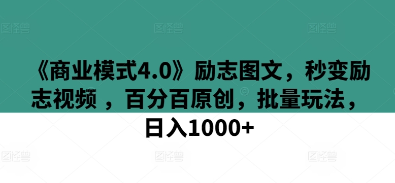 《商业模式4.0》励志图文，秒变励志视频 ，百分百原创，批量玩法，日入1000+【揭秘】_豪客资源库