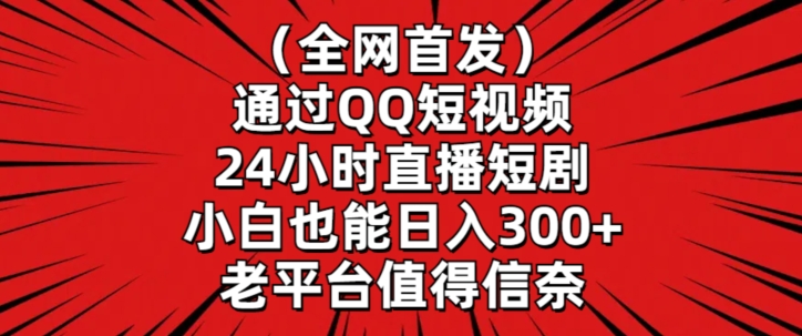 全网首发，通过QQ短视频24小时直播短剧，小白也能日入300+【揭秘】_豪客资源库