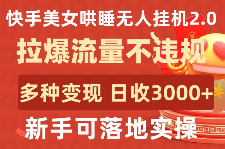 快手美女哄睡无人挂机2.0.拉爆流量不违规，多种变现途径，日收3000+，新手可落地实操【揭秘】_豪客资源库