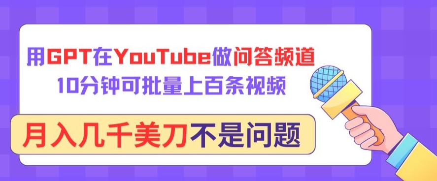 用GPT在YouTube做问答频道，10分钟可批量上百条视频，月入几千美刀不是问题【揭秘】_豪客资源库