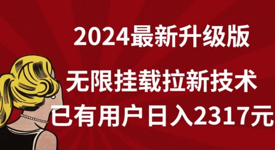 【全网独家】2024年最新升级版，无限挂载拉新技术，已有用户日入2317元【揭秘】_豪客资源库