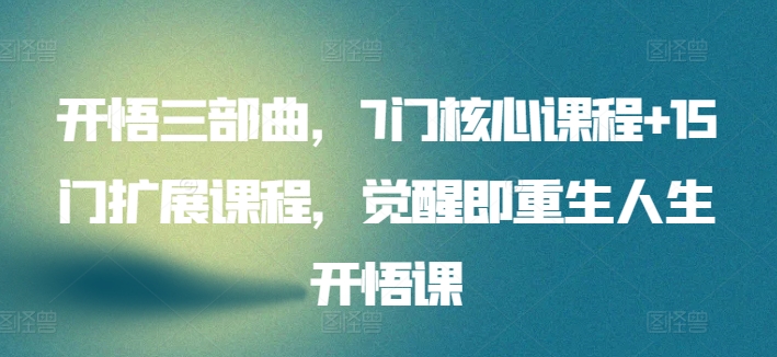 开悟三部曲，7门核心课程+15门扩展课程，觉醒即重生人生开悟课_豪客资源库