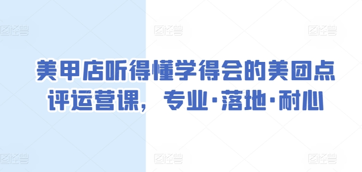 美甲店听得懂学得会的美团点评运营课，专业·落地·耐心_豪客资源库
