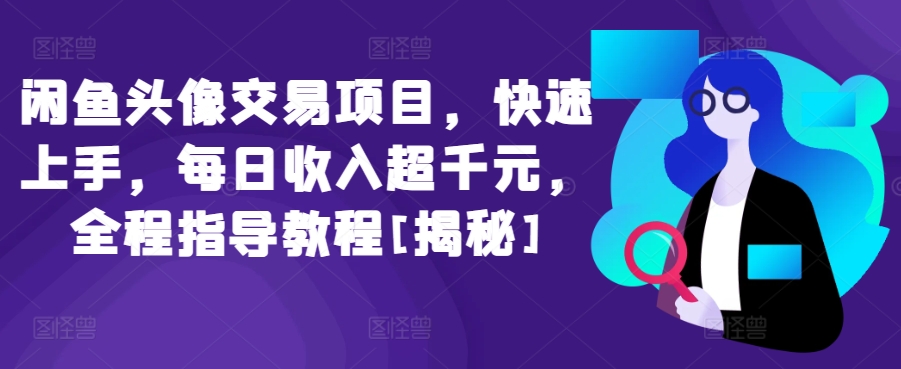 闲鱼头像交易项目，快速上手，每日收入超千元，全程指导教程[揭秘]_豪客资源库
