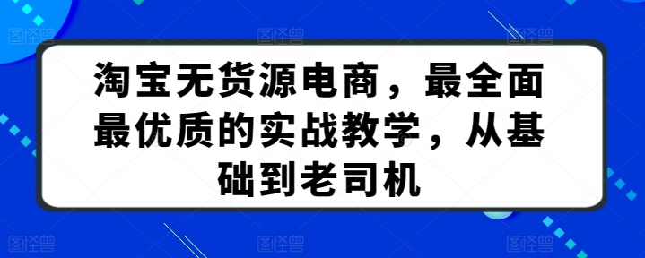 淘宝无货源电商,最全面最优质的实战教学,从基础到老司机_豪客资源库