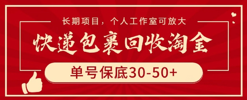 快递包裹回收淘金，单号保底30-50+，长期项目，个人工作室可放大【揭秘】_豪客资源库