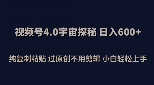 视频号4.0宇宙探秘，日入600多纯复制粘贴过原创不用剪辑小白轻松操作【揭秘】_豪客资源库