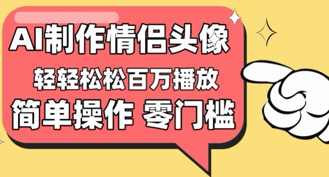 【零门槛高收益】情侣头像视频，播放量百万不是梦【揭秘】_豪客资源库