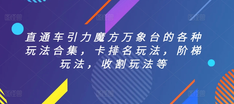 直通车引力魔方万象台的各种玩法合集，卡排名玩法，阶梯玩法，收割玩法等_豪客资源库