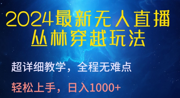 2024最新无人直播，丛林穿越玩法，超详细教学，全程无难点，轻松上手，日入1000+【揭秘】_豪客资源库