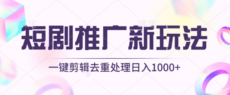 短剧推广新玩法，不剪辑，工具助力一键过原创，日入1000+【揭秘】_豪客资源库