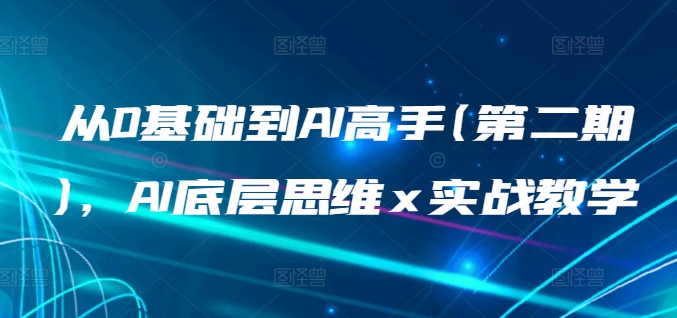 从0基础到AI高手(第二期)，AI底层思维 x 实战教学_豪客资源库