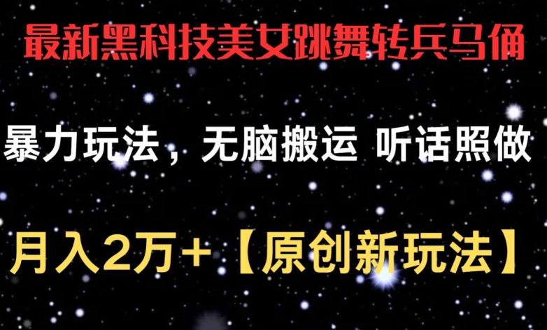 最新黑科技美女跳舞转兵马俑暴力玩法，无脑搬运 听话照做 月入2万+【原创新玩法】【揭秘】_豪客资源库