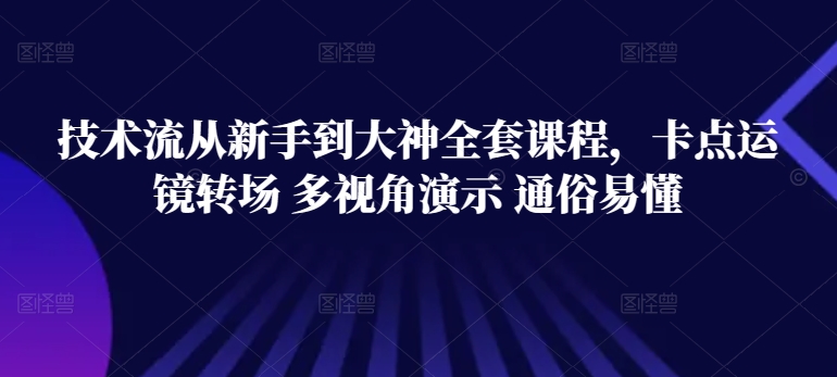 技术流从新手到大神全套课程，卡点运镜转场 多视角演示 通俗易懂_豪客资源库