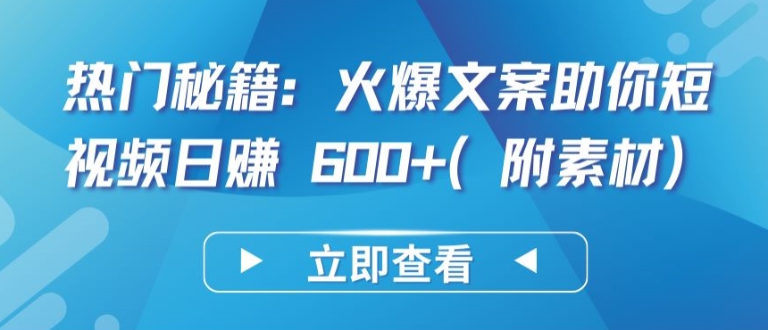 热门秘籍：火爆文案助你短视频日赚 600+(附素材)【揭秘】_豪客资源库