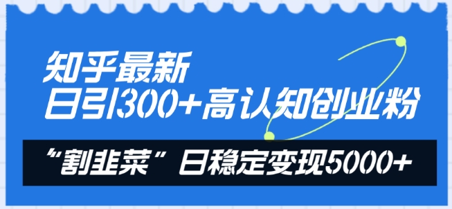 知乎最新日引300+高认知创业粉，“割韭菜”日稳定变现5000+【揭秘】_豪客资源库