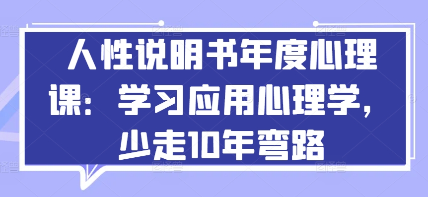 人性说明书年度心理课：学习应用心理学，少走10年弯路_豪客资源库