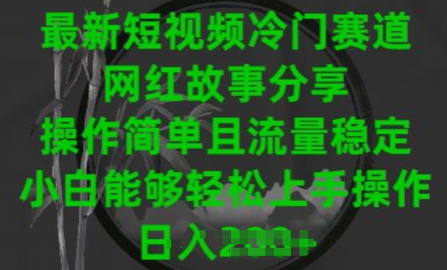 最新短视频冷门赛道，网红故事分享，操作简单且流量稳定，小白能够轻松上手操作【揭秘】_豪客资源库
