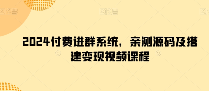 2024付费进群系统，亲测源码及搭建变现视频课程_豪客资源库