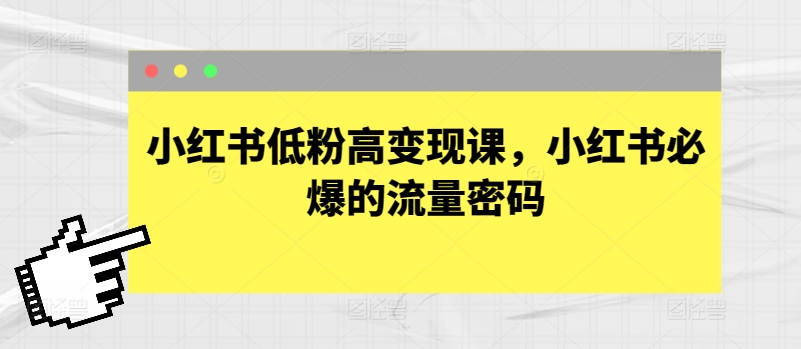 小红书低粉高变现课，小红书必爆的流量密码_豪客资源库