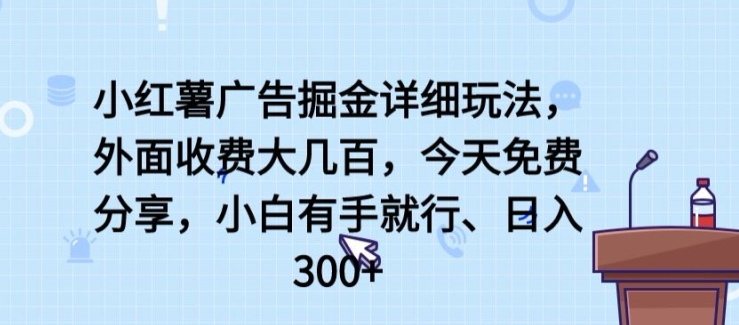 小红薯广告掘金详细玩法，外面收费大几百，小白有手就行，日入300+【揭秘】_豪客资源库