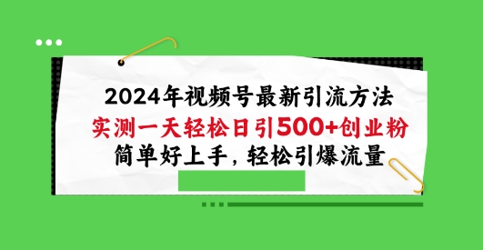 2024年视频号最新引流方法，实测一天轻松日引100+创业粉，简单好上手，轻松引爆流量【揭秘】_豪客资源库