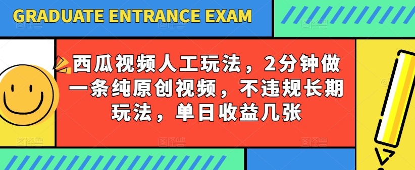 西瓜视频写字玩法，2分钟做一条纯原创视频，不违规长期玩法，单日收益几张_豪客资源库